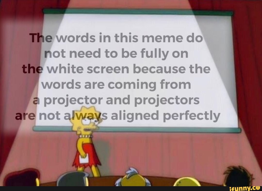E words in this meme do not need to be fully on white screen because