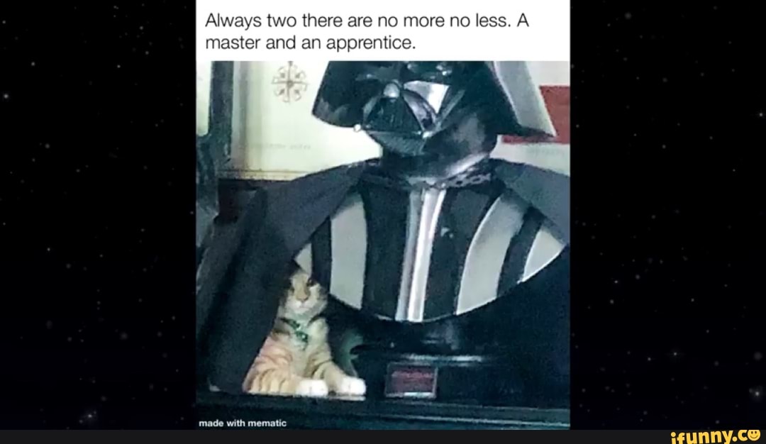 Always two there are no more no less. A
master and an apprentice.