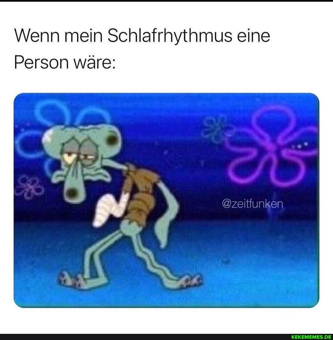 Wenn mein Schlafrhythmus eine
Person wäre:
@zeitiunken