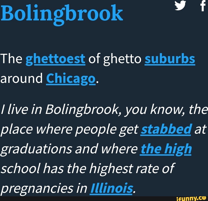 Bolingbrook The ghettoest of ghetto suburbs around Chicago. live in