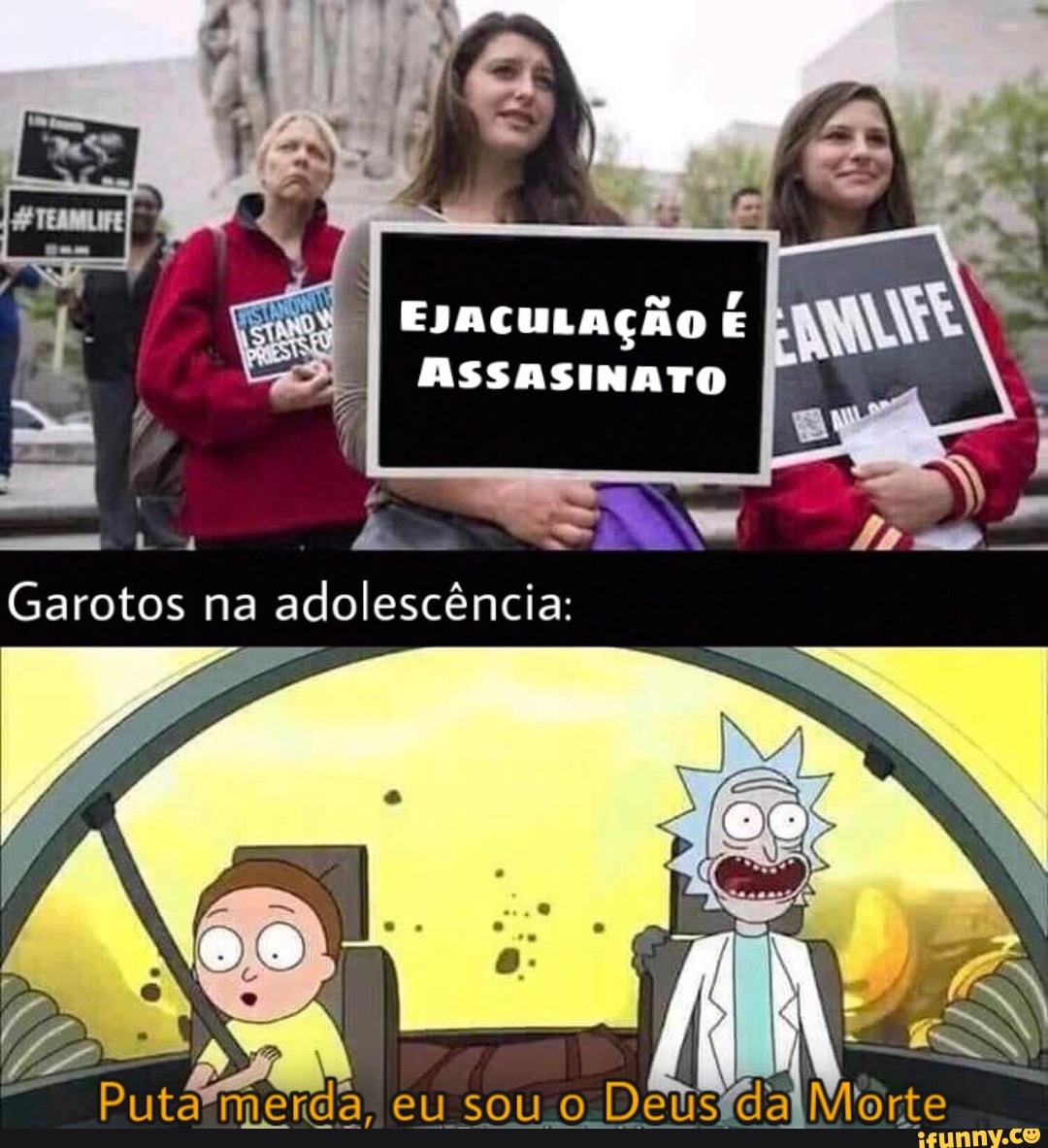 EJacuLação
ASSASSINATO
Garotos na adolescência:
NO NA AS
eu sou O Morte
