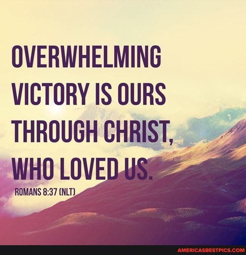 OVERWHELMING VICTORY IS OURS
THROUGH CHRIST,
LOVE
ROMANS