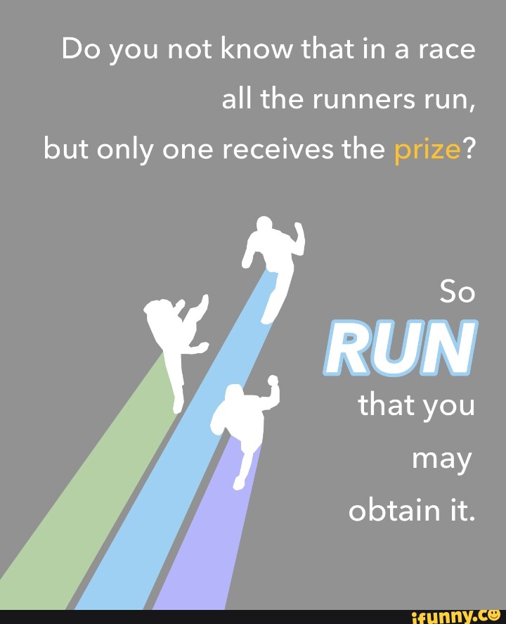Do you not know that in a race all the runners run, but only one