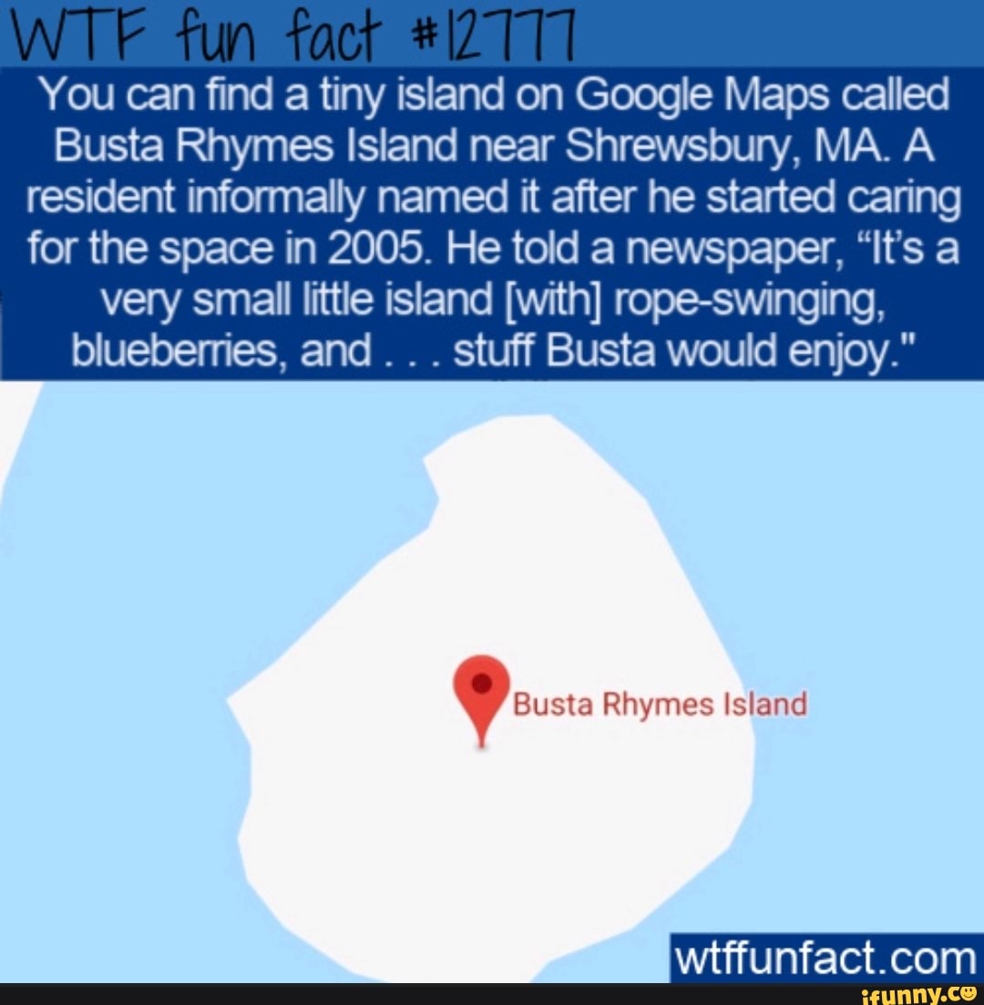 Fun You can find a tiny island on Google Maps called Busta Rhymes