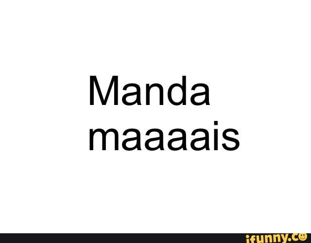 Manda
maaaais