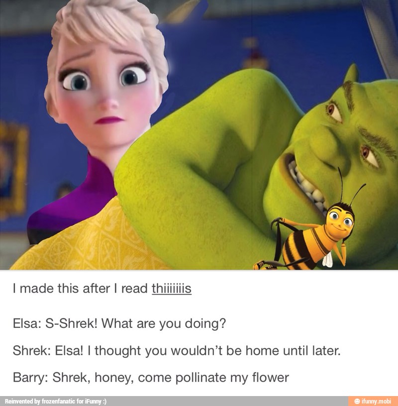 Barry: Shrek, honey, come pollinate my... 