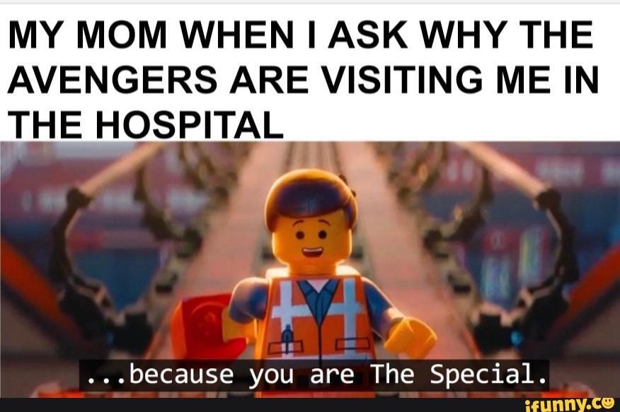 MY MOM WHEN I ASK WHY THE
AVENGERS ARE VISITING ME IN