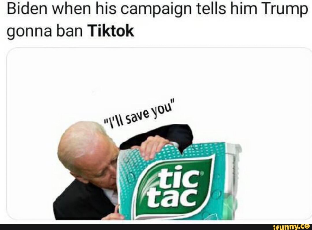 Biden When His Campaign Tells Him Trump Gonna Ban Tiktok - IFunny