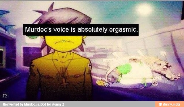 Murdoc's voice is absolutely orgasmic.