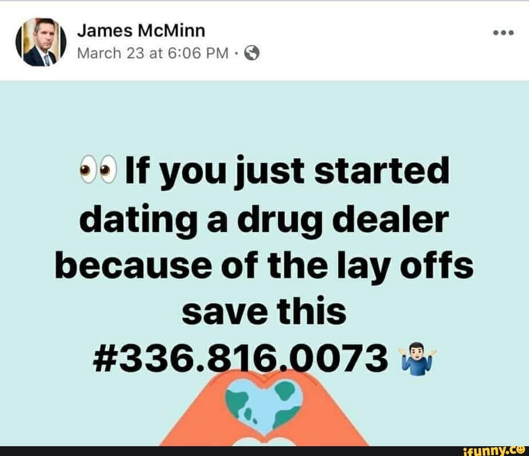 ( F) James McMinn
March 23 at PM: @
If you just started dating a drug dealer because of the lay offs save this
#336.816.0073