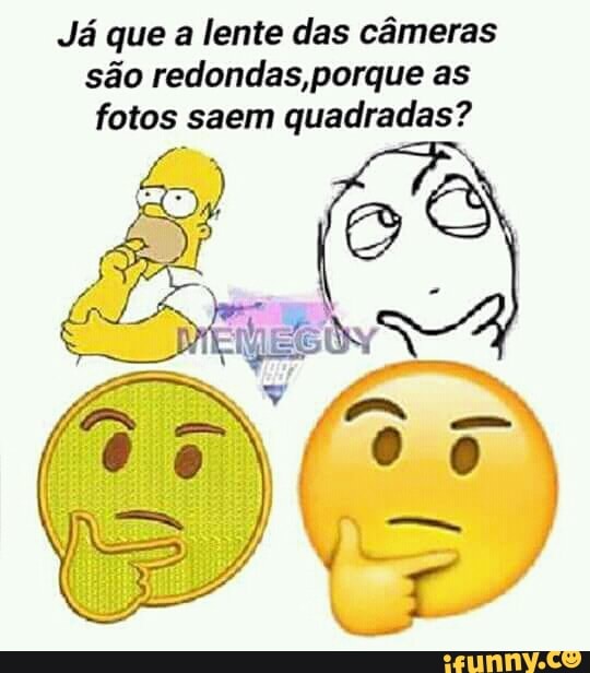 Já que a lente das câmeras
são redondas, porque as
fotos saem
quadradas?