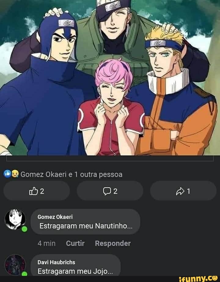 @® Gomez Okaeri e 1 outra pessoa
I Estragaram meu Narutinho...