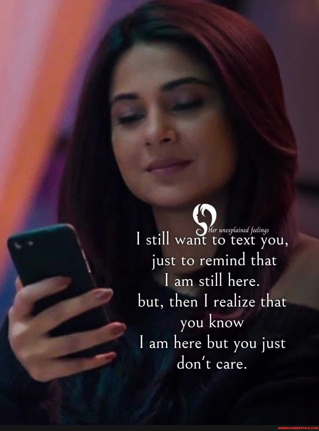 unexplained feelings
still want to text you, just to remind that am still here.
but, then realize that you know am here but you just don care.