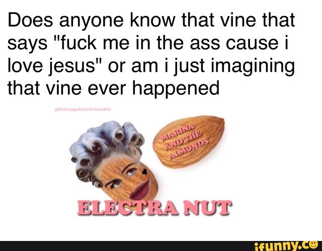 Does anyone know that vine that says "fuck me in the ass cause i lo...