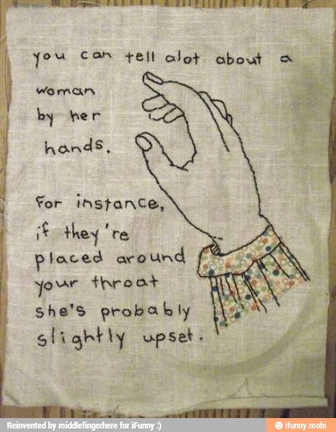 AAA
A
tia
a you con tell alot about A
woman
by her
hands,
'Gigs
For instance,
if they 're
placed around
your throat
she's probably
slightly upset.
