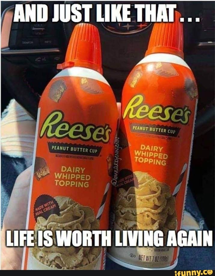 AND JUST LIKE THAT...
PEANUT
WHIPPED
WHIPPED
Topping
LIFE WORTH LIVING AGAIN