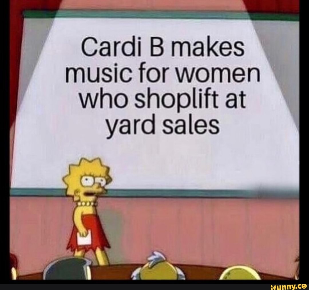 Cardi B Makes Music For Women Who Shoplift At Yard Sales - IFunny