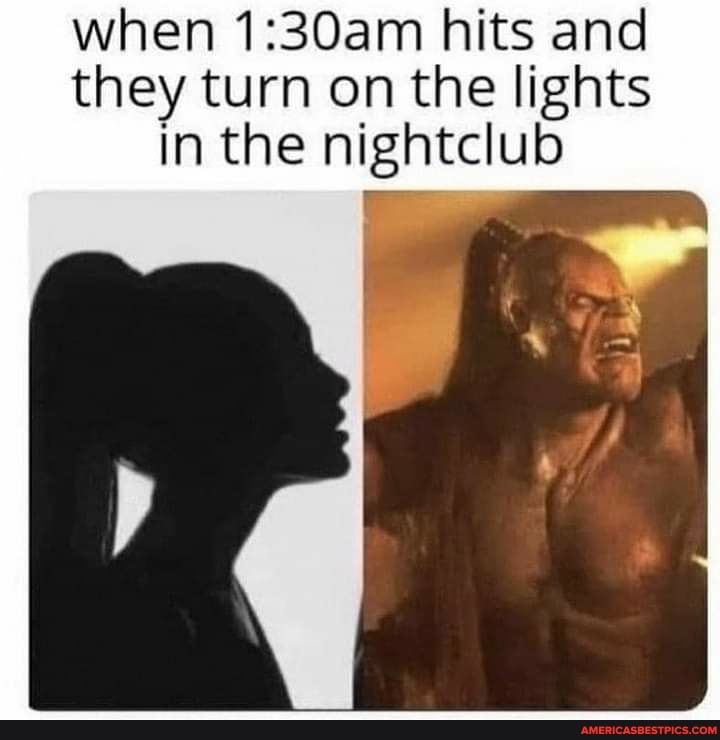 when hits and they turn on the lights
In the nightclub