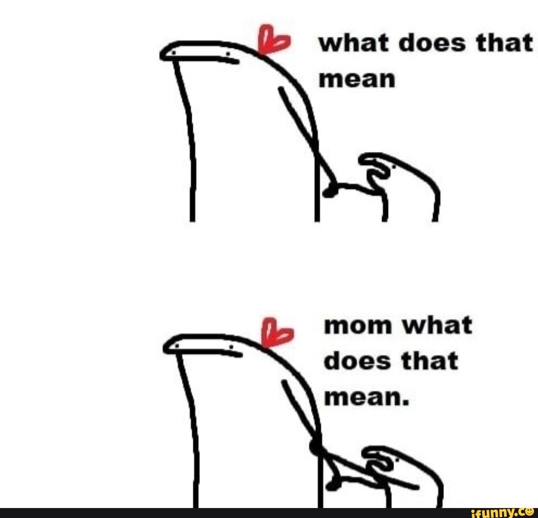 what-does-that-mean-mom-what-does-that-mean-ifunny