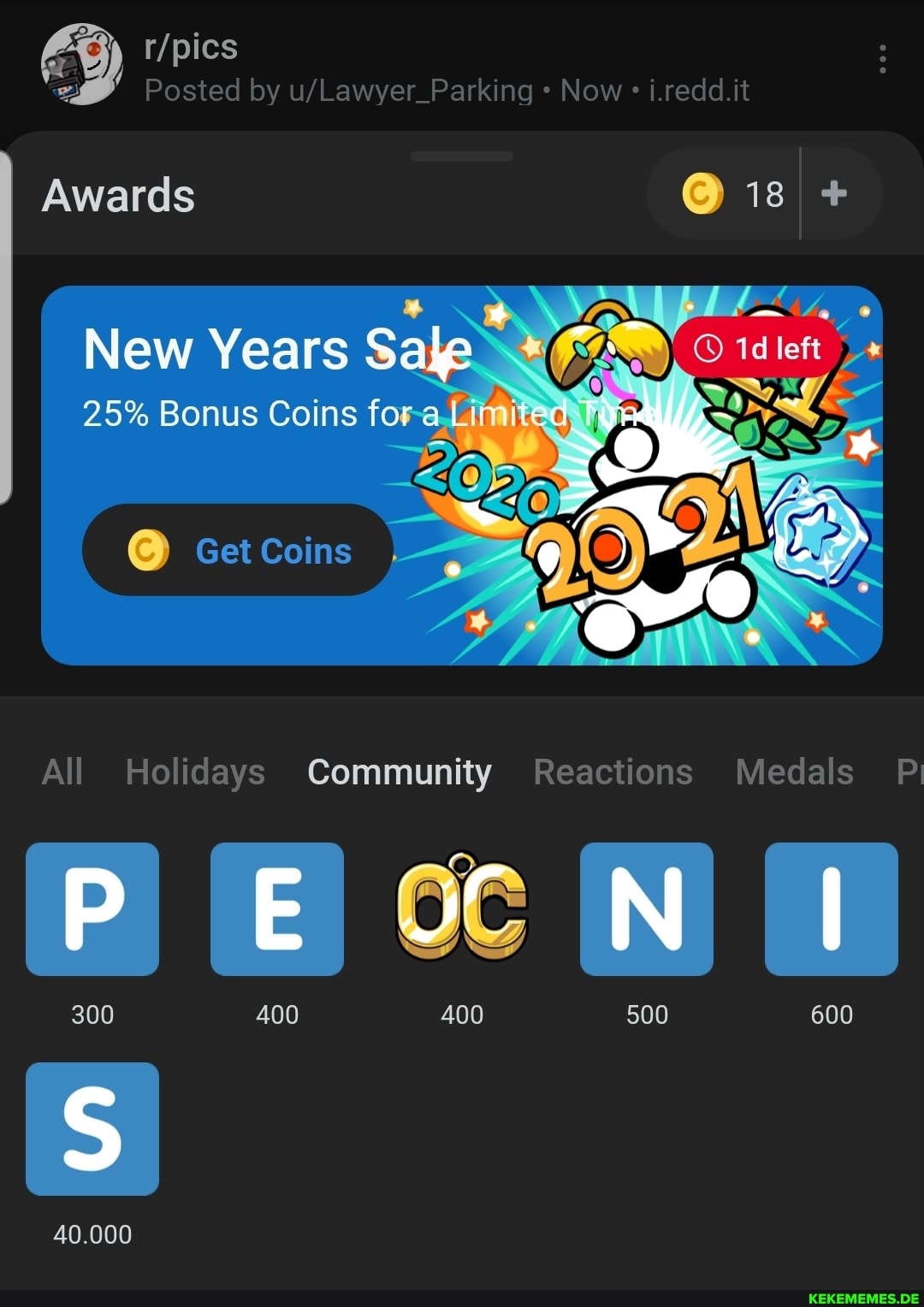 Posted by Now i.redd.it
Awards 18
New Years Sale Idleft
25% Bonus Coins for al
Get Coins
All Holidays Community Reactions Medals PI
ww
400
500
300 400
40.000