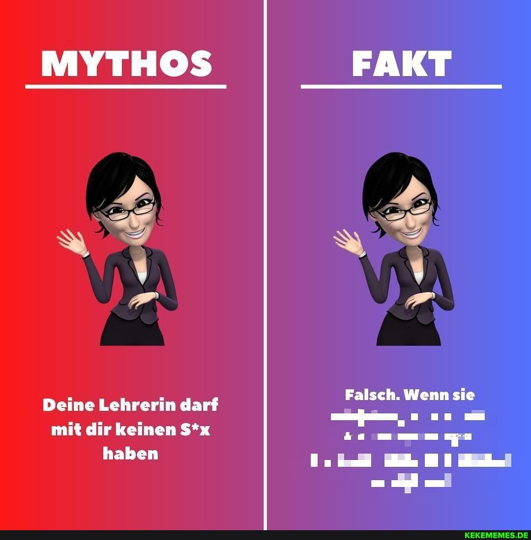 MYTHOS
Deine Lehrerin darf mit dir keinen S*x haben
FAKT
Falsch. Wenn sie
-u mm
Nzume en