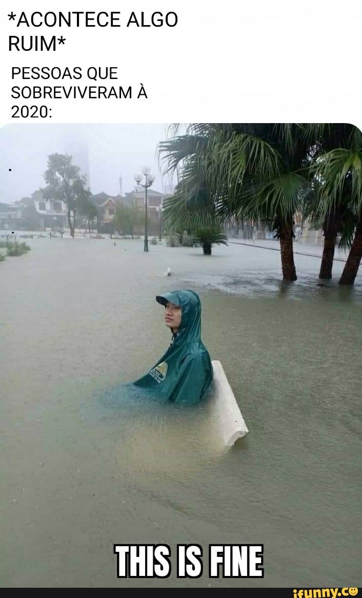 *ACONTECE ALGO RUIM*
PESSOAS QUE
SOBREVIVERAM À
2020:
THIS IS FINE