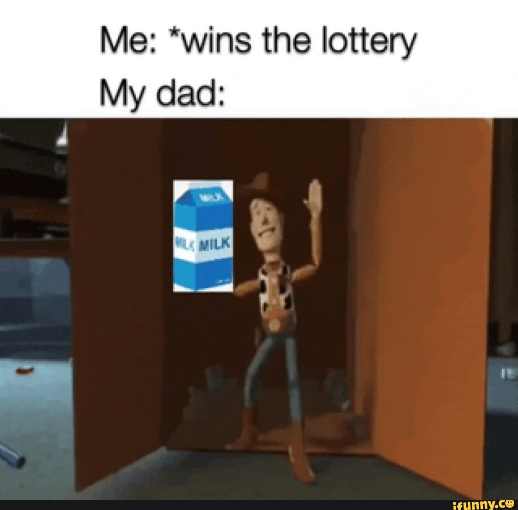 Me: "wins the lottery
My dad: