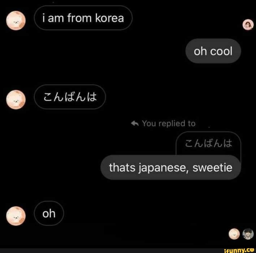 jam from korea
oh cool
<a You replied to
thats japanese, sweetie
Ow
oh