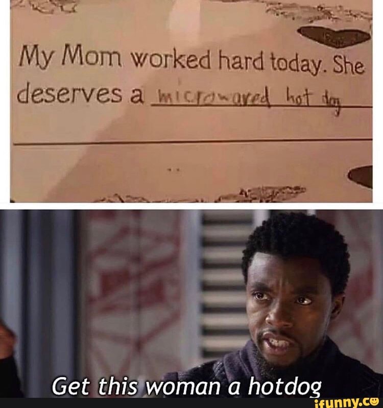 My Mom worked hard today, She
deserves