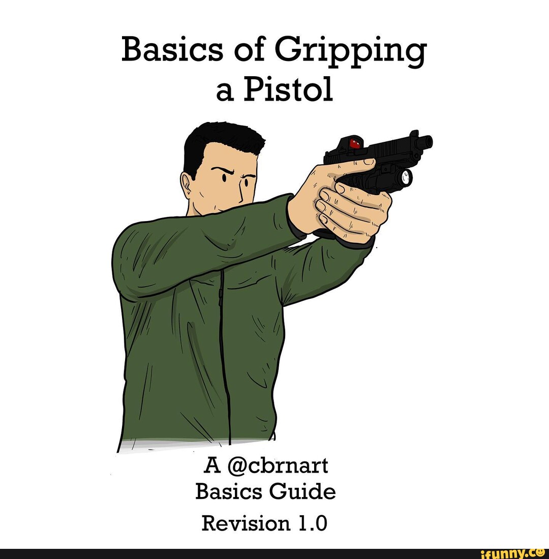 Basics of Gripping a Pistol A cbrnart Basics Guide Revision 1.0 iFunny