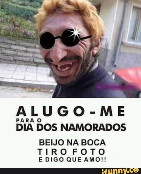 ALUGO-ME
PARA O
DIA DOS NAMORADOS
BEIJO NA BOCA
TIRO FOTO
E DIGO QUE AMO!!