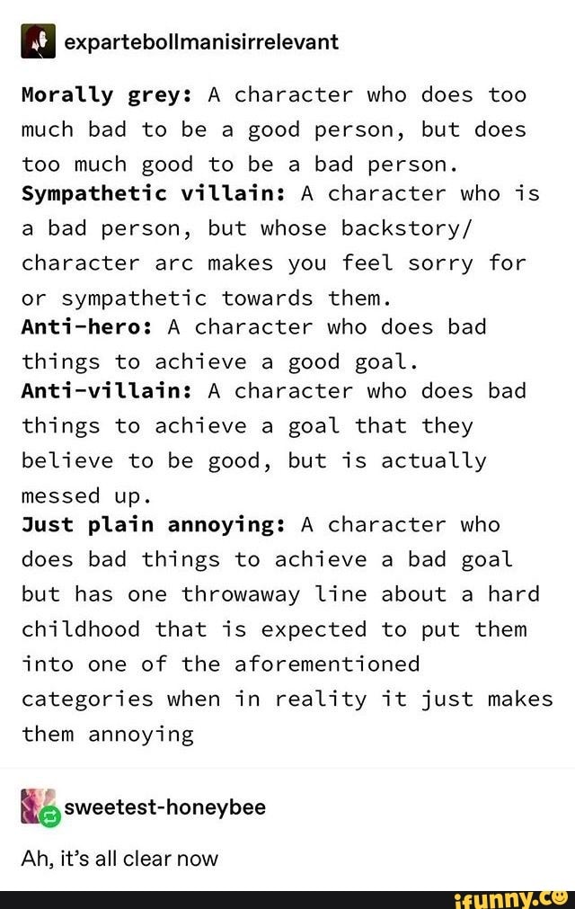 Bi Morally grey A character who does too much bad to be a good person
