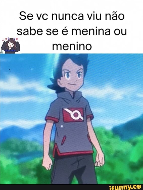 Se vc nunca viu não sabe se é menina ou menino