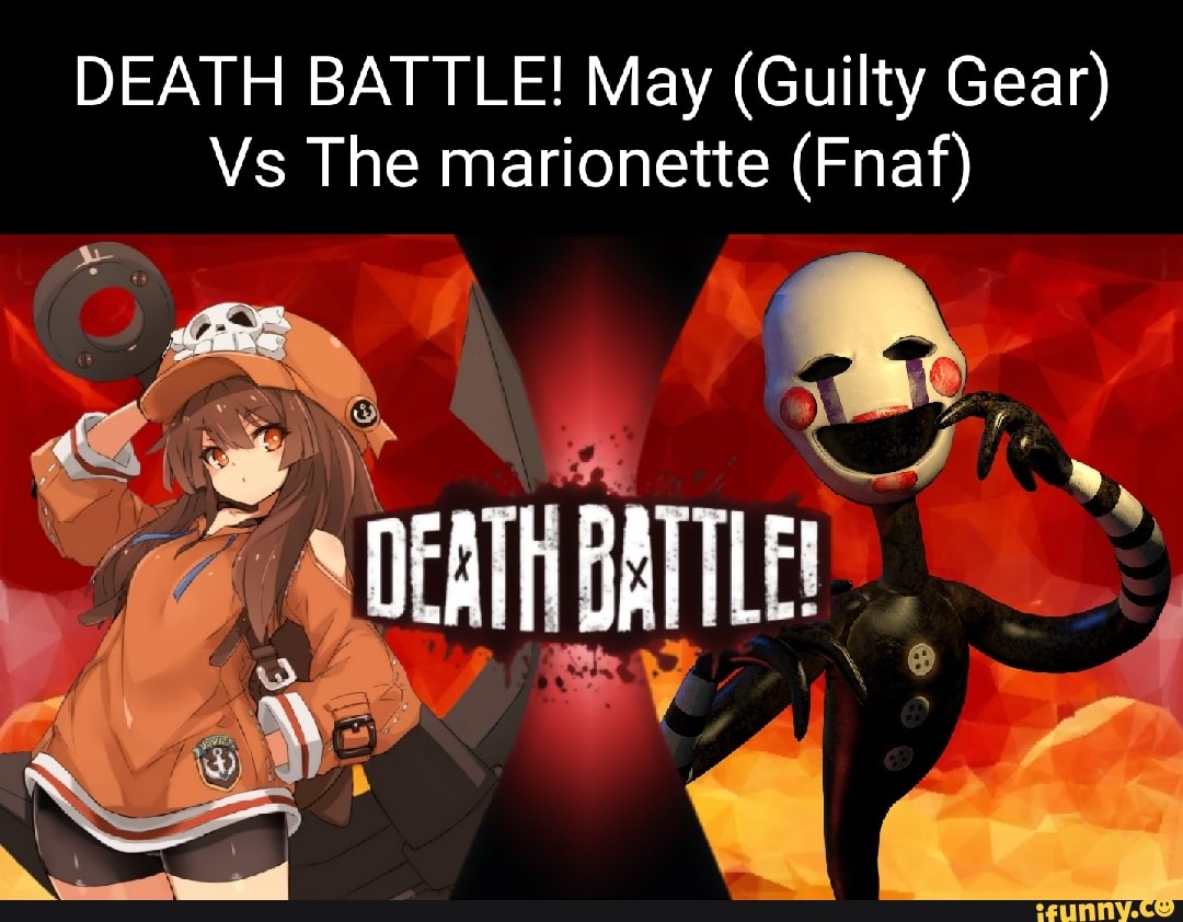 DEATH BATTLE! May (Guilty Gear) Vs The (Fnaf) iFunny