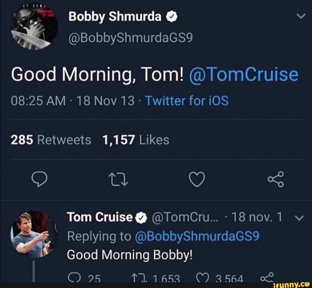 Bobby Shmurda Good Morning, Tom! TomCruise AM 18 Nov 13 Twitter for
