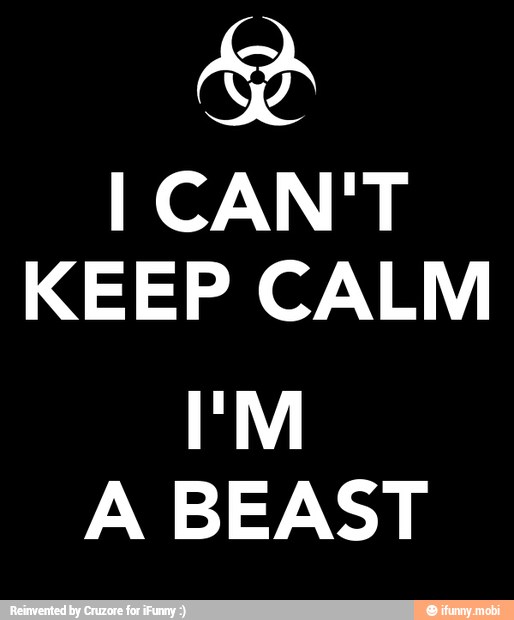 I CAN'T
KEEP CALM
A BEAST