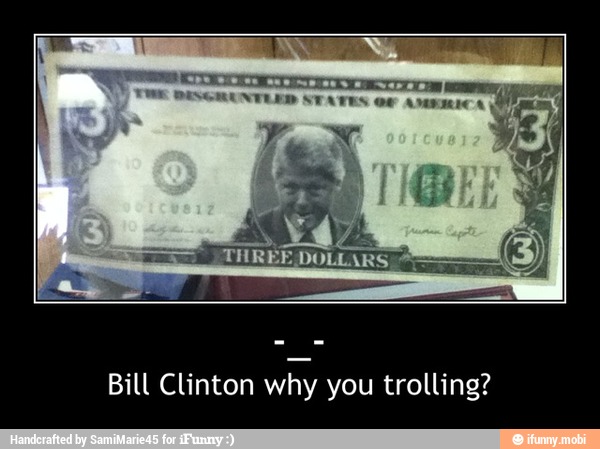 Bill Clinton
why you trolling? - -_-
Bill Clinton why you trolling?