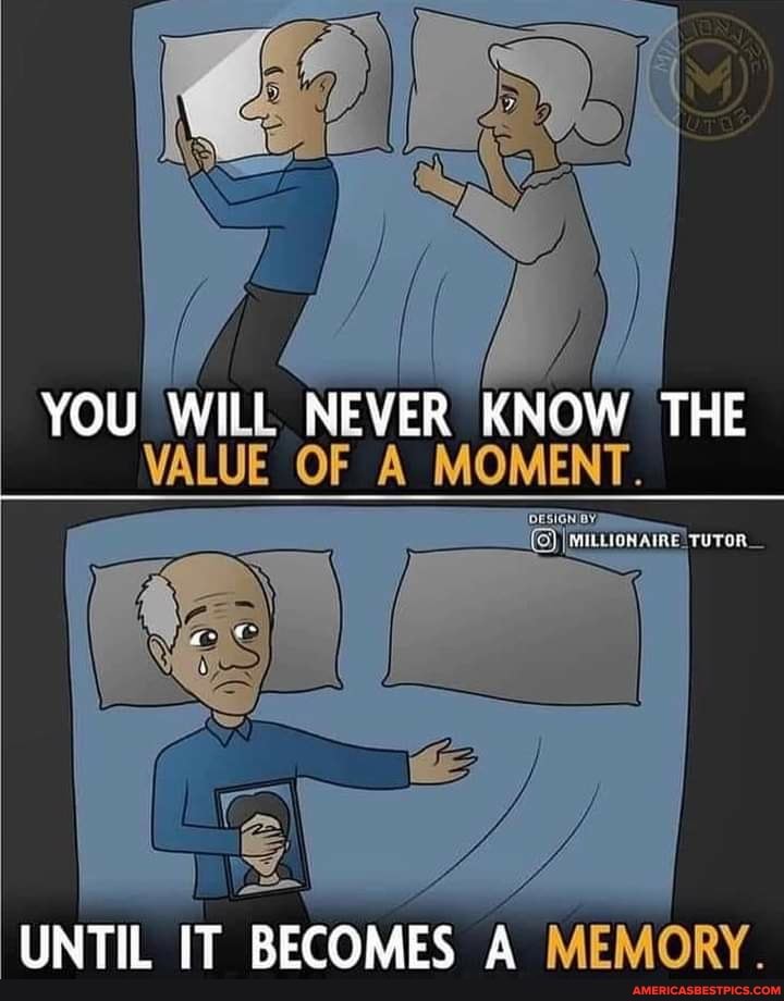 YOU WILL NEVER KNOW THE
UNTIL IT BECOMES A MEMORY.