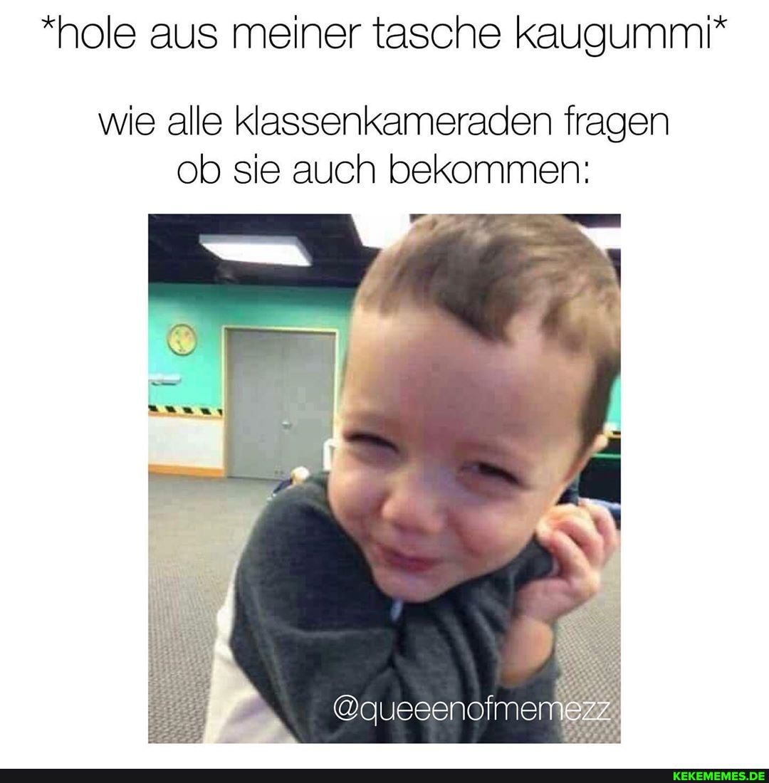 *hole aus meiner tasche kaugummi*
wie alle Klassenkameraden fragen ob sie auch bekommen:
@quesenofmemezz