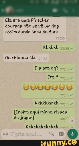 Ela era uma Pinscher
dourada não se vê um
dog
assim dando sopa de Barb
[Bnsira aqui minha risada