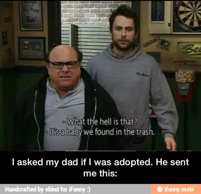 l asked my dad if I was adopted. He sent
me this: - I asked my dad if I was adopted. He sent me this:
