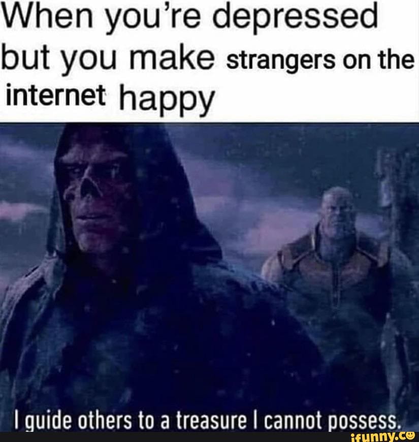 When you're depressed but you make strangers on the
internet happy
athare tn traaeirna I erannnnt nacenee