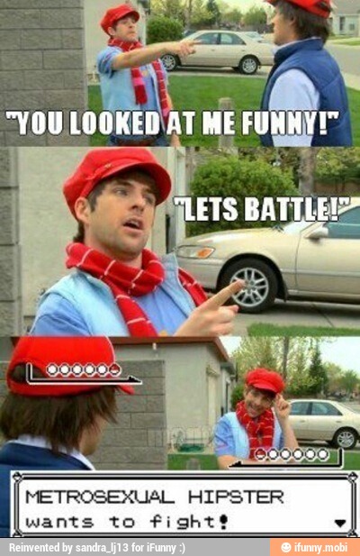 METROSEXUAL HIPSTER
I
wants to fight? 7