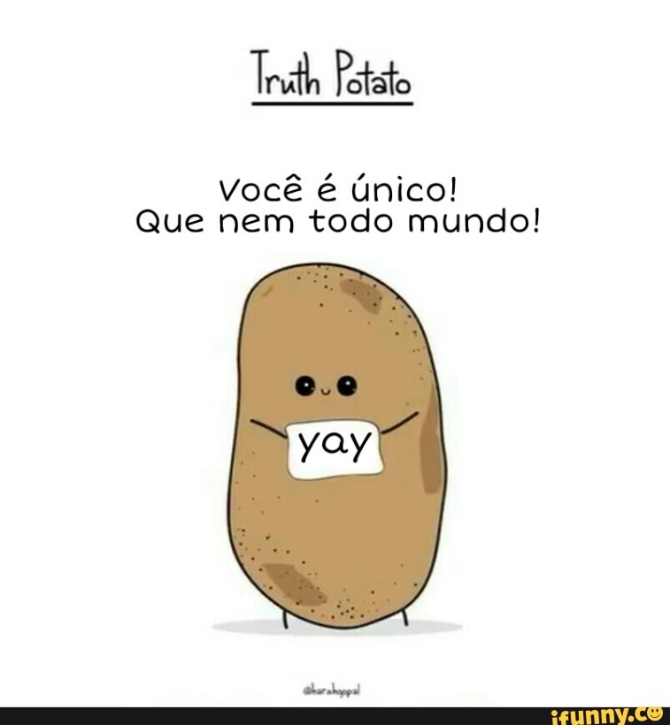 Você é único!
Que nem todo mundo!