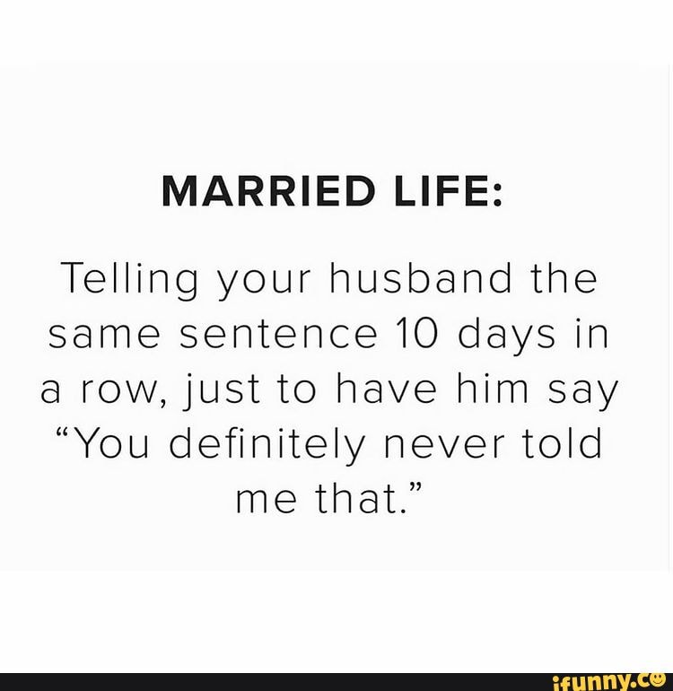 MARRIED LIFE: Telling your husband the same sentence 10 days in a row ...