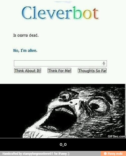A
Clever
Is osama dead. - O_O