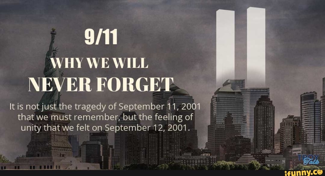 WHY WE WILL NEVER FORGET It is not just the tragedy of September 11 ...