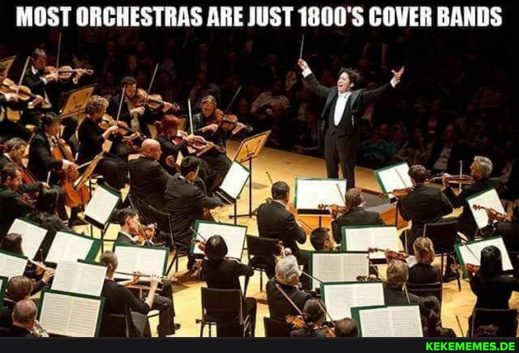 MOST ORCHESTRAS ARE JUST 1800'S COVER BANDS