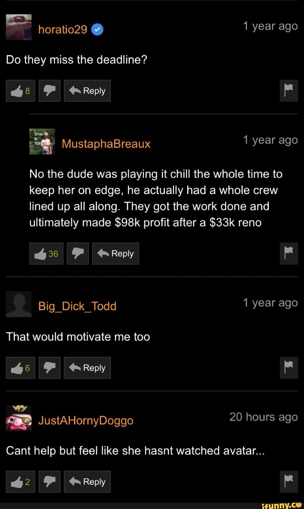 No the dude was playing it chill the whole time to
keep her on edge, he actually had a whole crew
lined up all along. They got the work done and
ultimately made $98k profit after a
Cant help but feel like she hasnt watched avatar...