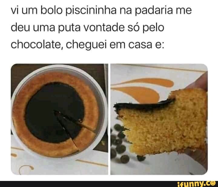 vi um bolo piscininha na padaria me deu uma puta vontade só pelo chocolate, cheguei em casa e: